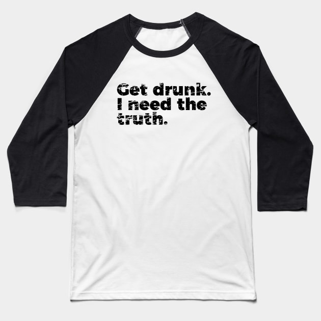 Joke Get Drunk I Need The Truth Baseball T-Shirt by RedYolk